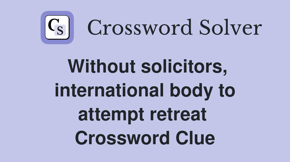 Without solicitors, international body to attempt retreat  Crossword Clue