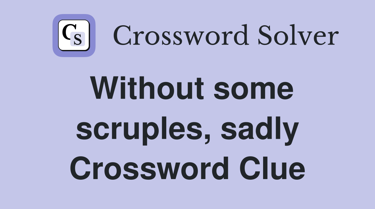 Without some scruples, sadly Crossword Clue