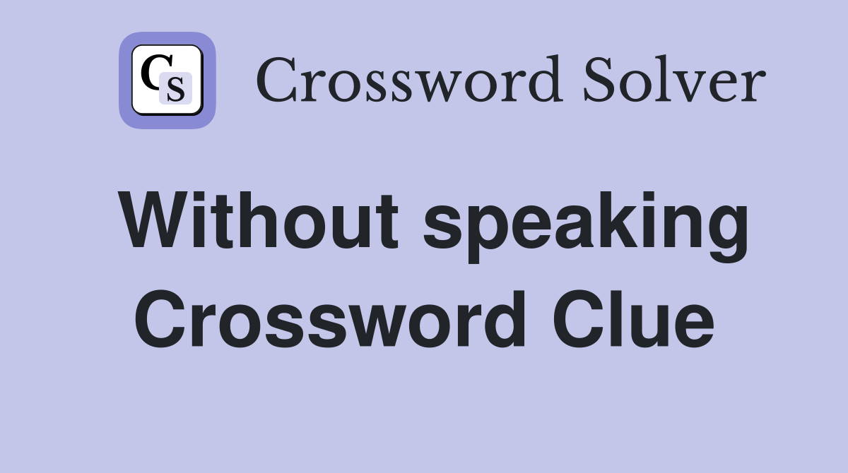 Without speaking Crossword Clue