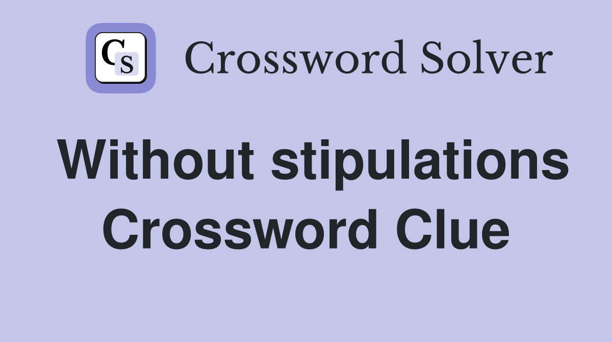 Without stipulations Crossword Clue
