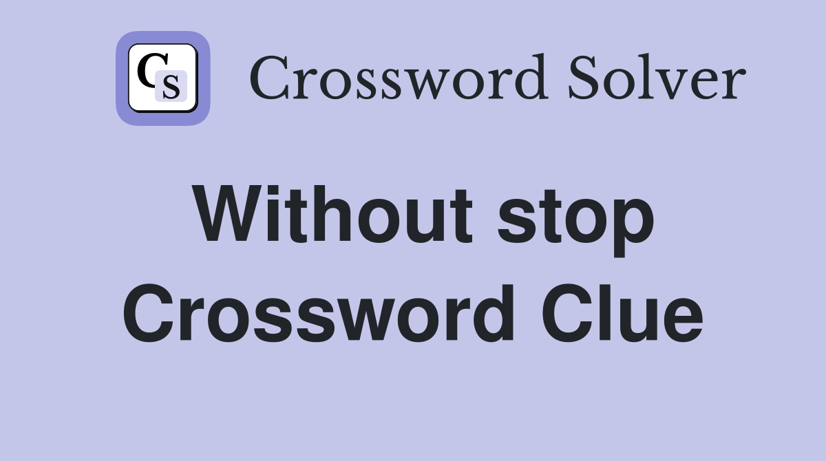 Without stop Crossword Clue