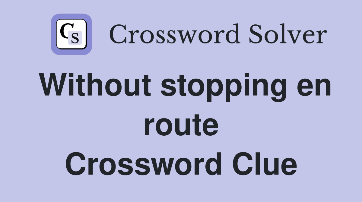Without stopping en route Crossword Clue