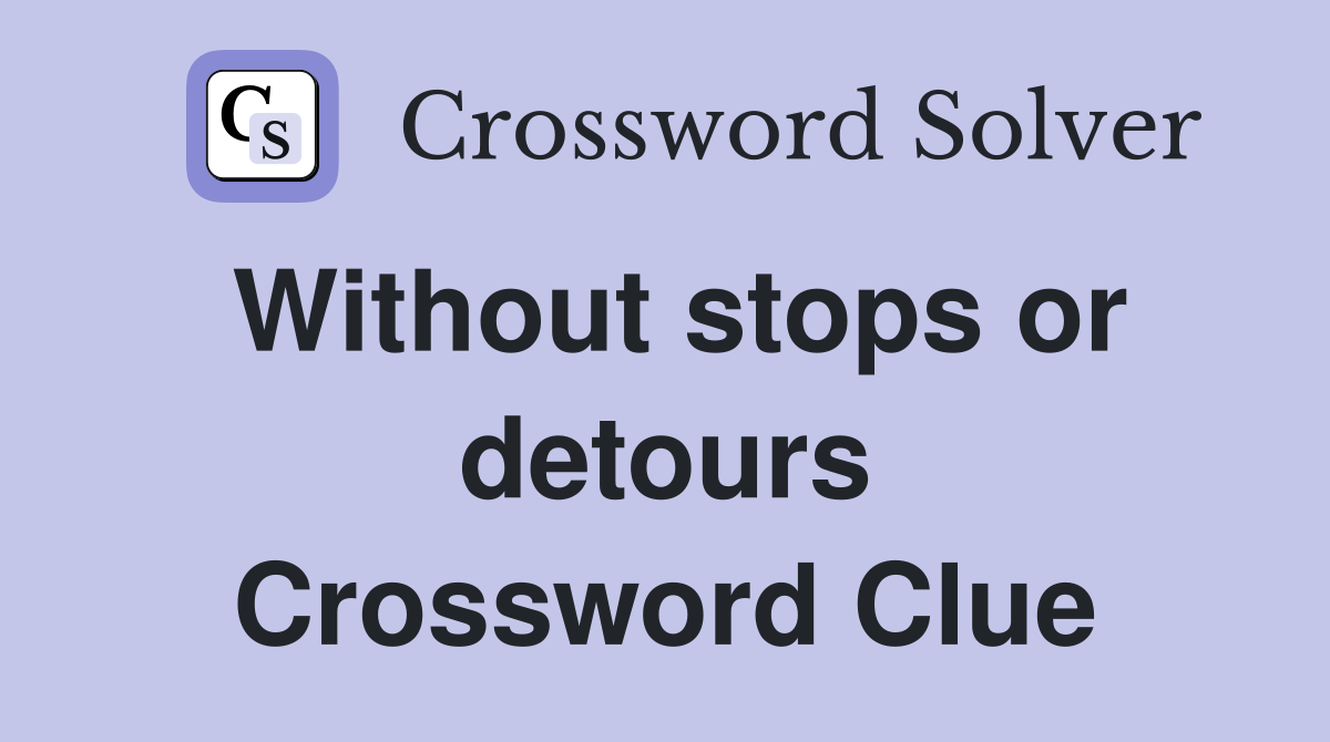 Without stops or detours Crossword Clue