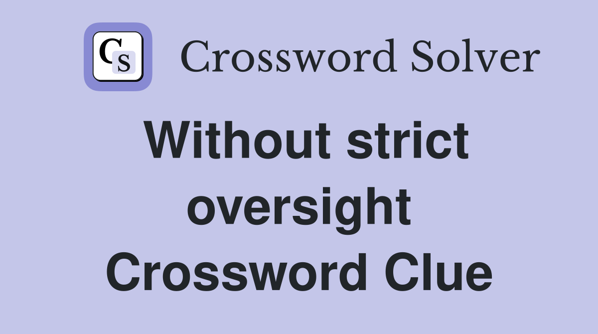 Without strict oversight Crossword Clue