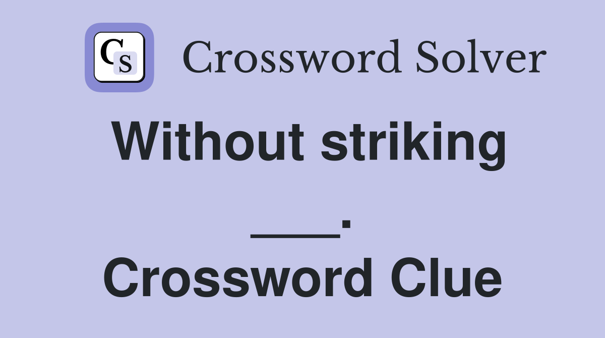 Without striking ___. Crossword Clue