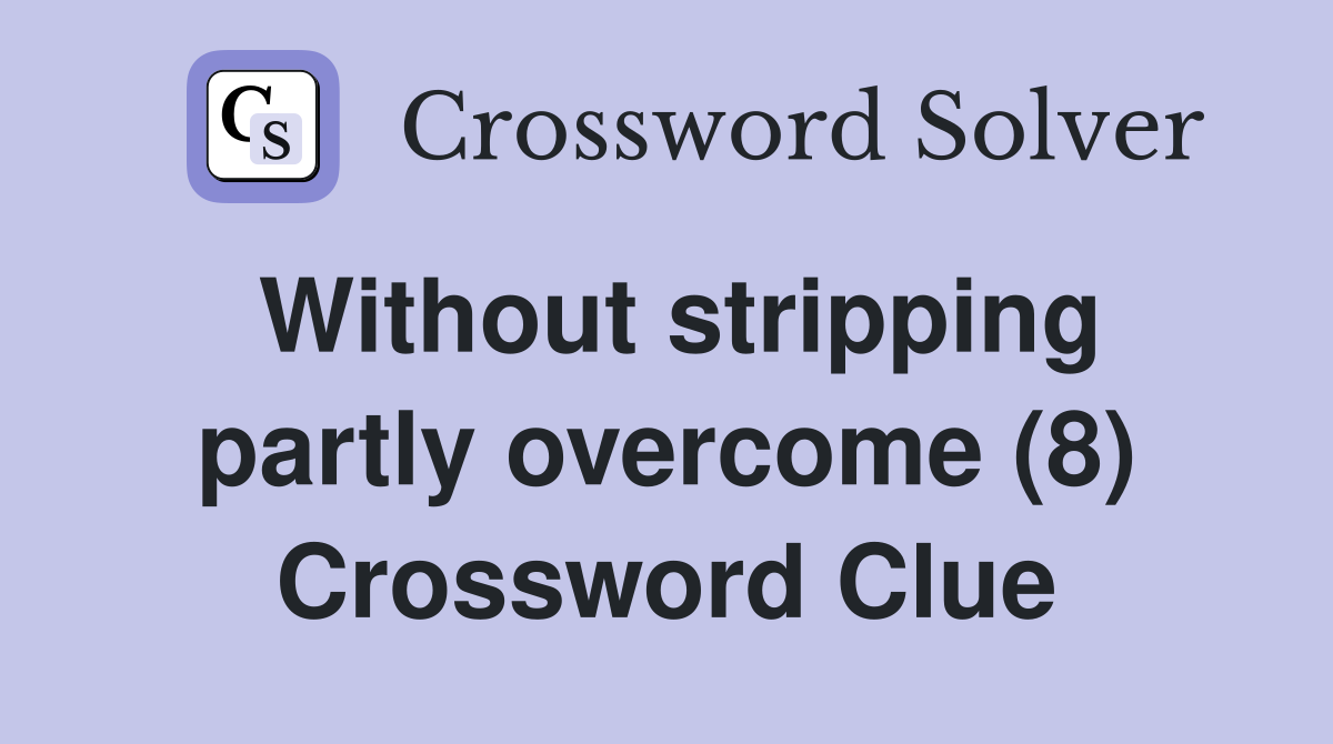 Without stripping partly overcome (8) Crossword Clue