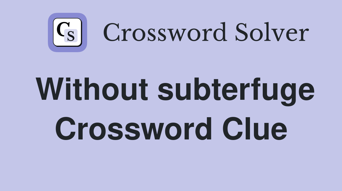 Without subterfuge Crossword Clue