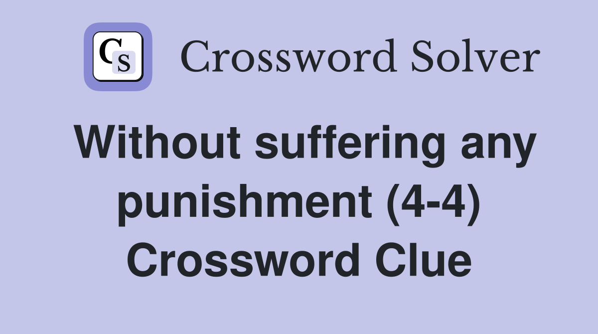 Without suffering any punishment (4-4) Crossword Clue