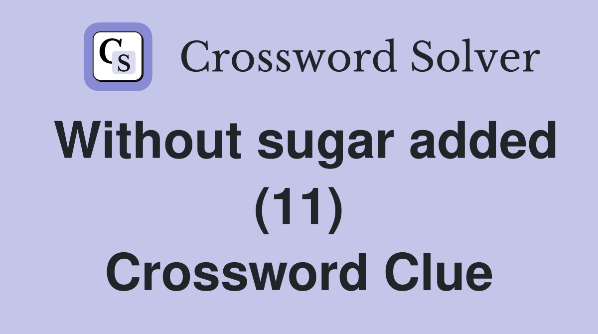 Without sugar added (11) Crossword Clue