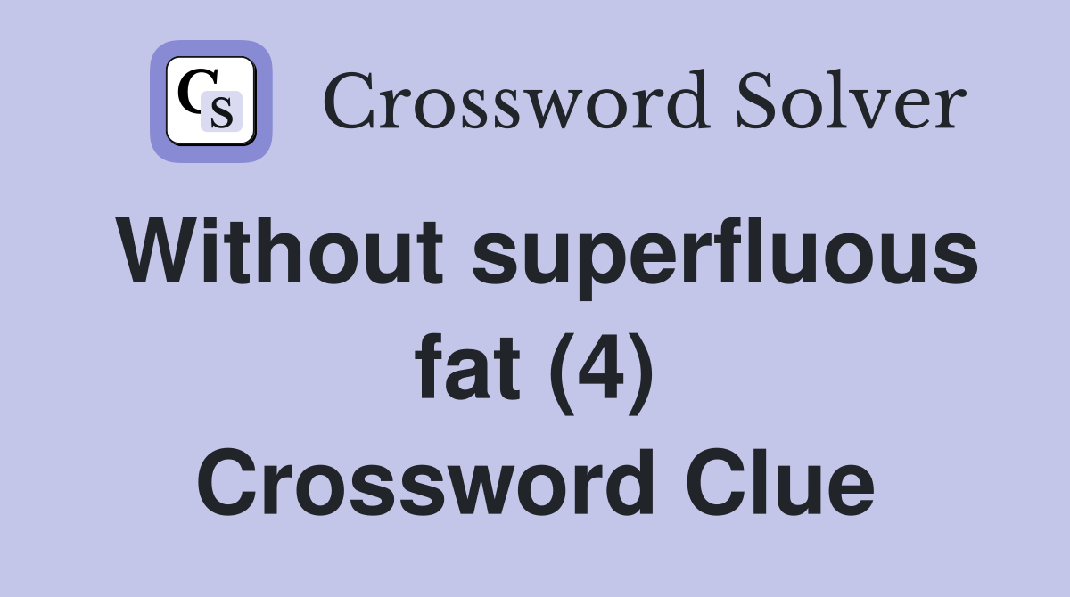Without superfluous fat (4) Crossword Clue