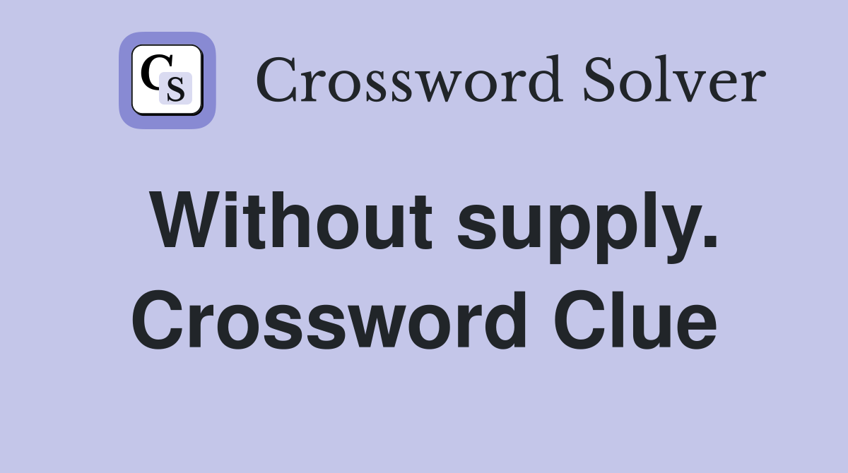 Without supply. Crossword Clue