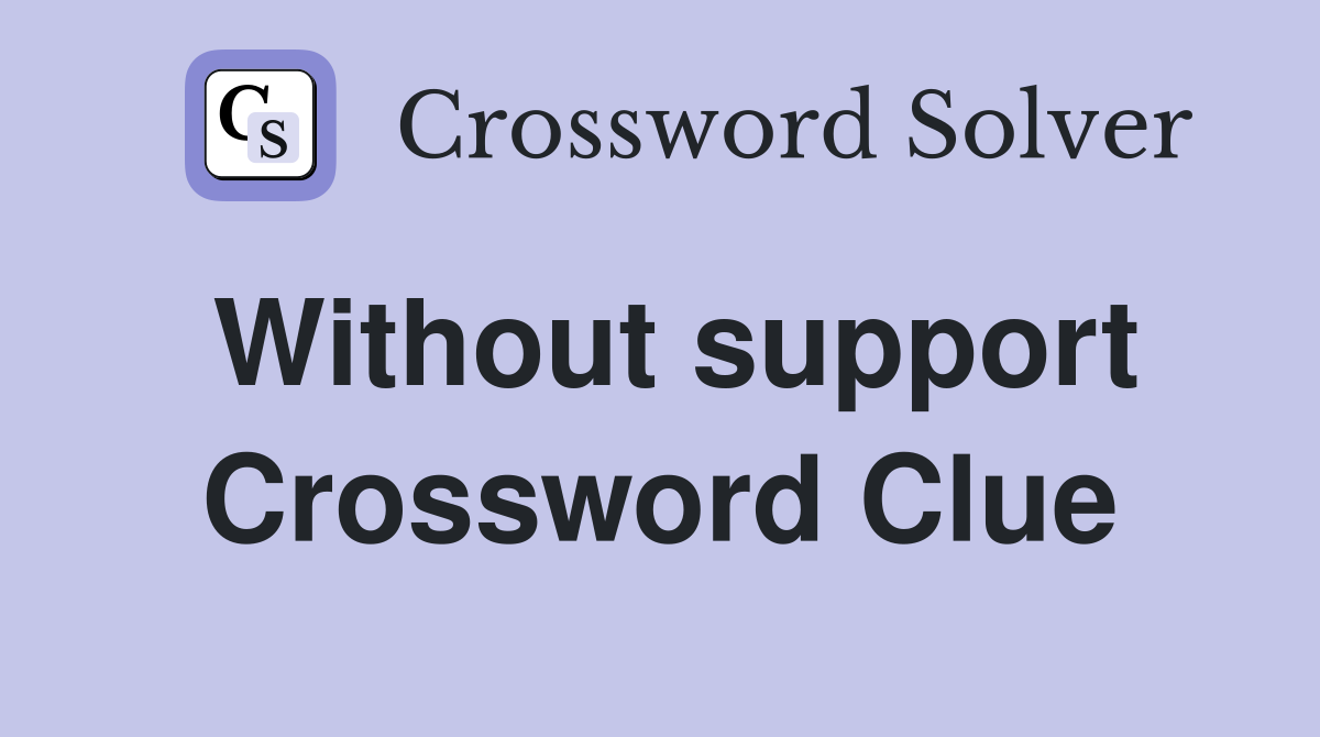 Without support Crossword Clue