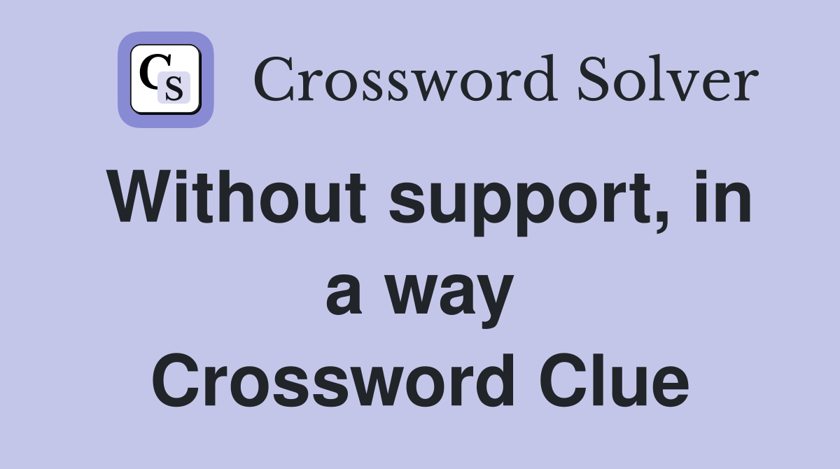 Without support, in a way Crossword Clue
