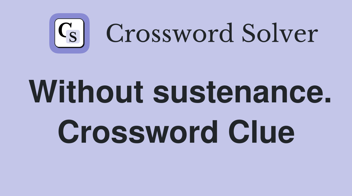 Without sustenance. Crossword Clue
