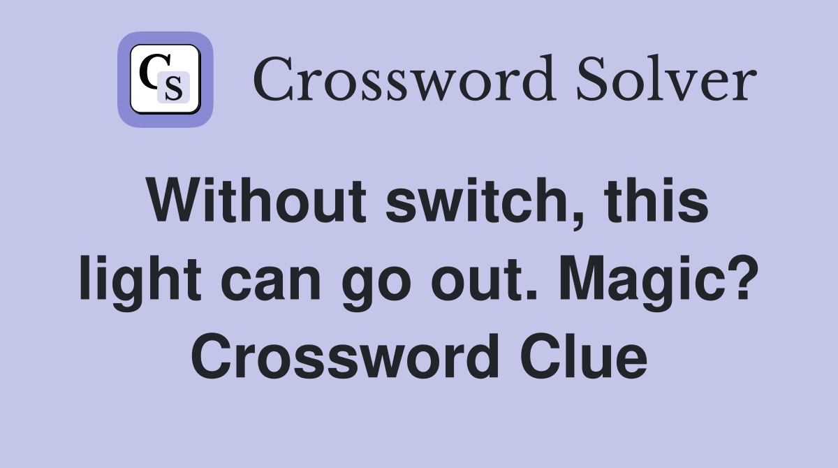 Without switch, this light can go out. Magic? Crossword Clue
