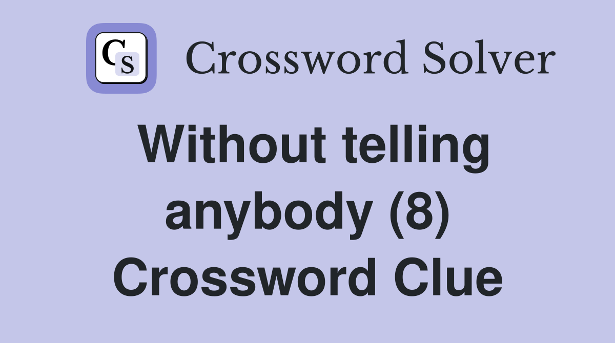 Without telling anybody (8) Crossword Clue