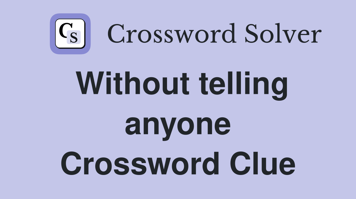 Without telling anyone Crossword Clue
