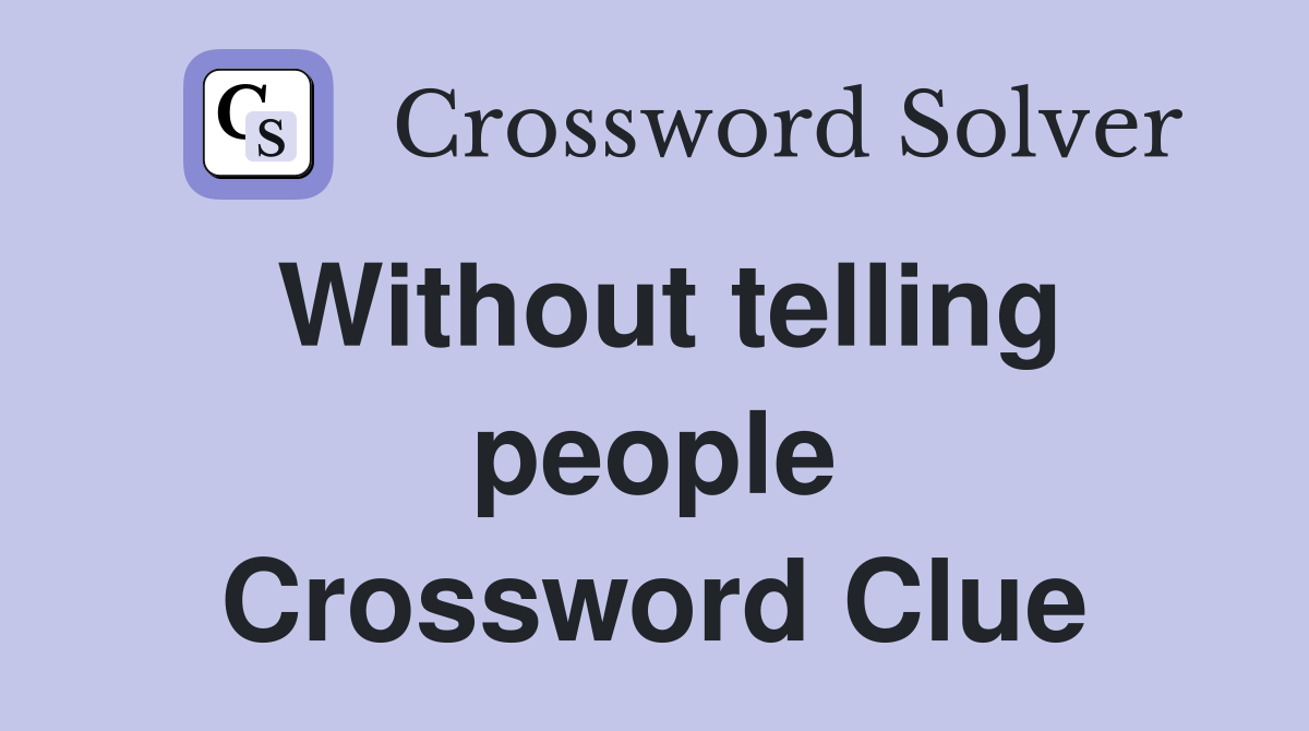 Without telling people Crossword Clue