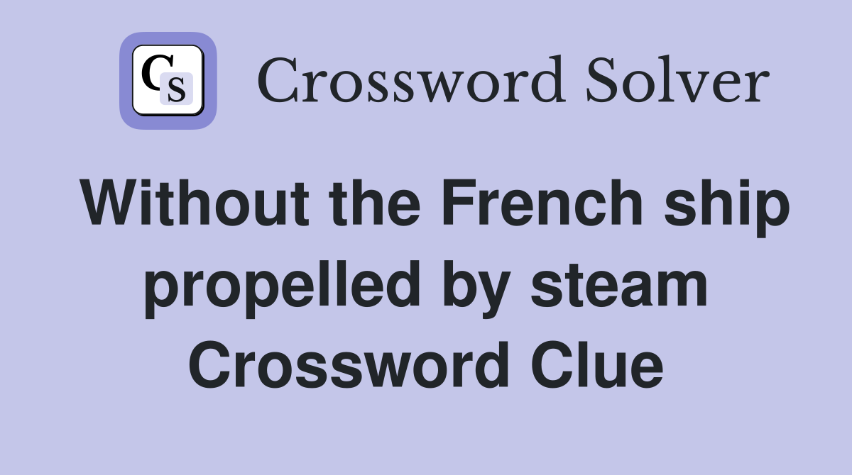 Without the French ship propelled by steam Crossword Clue