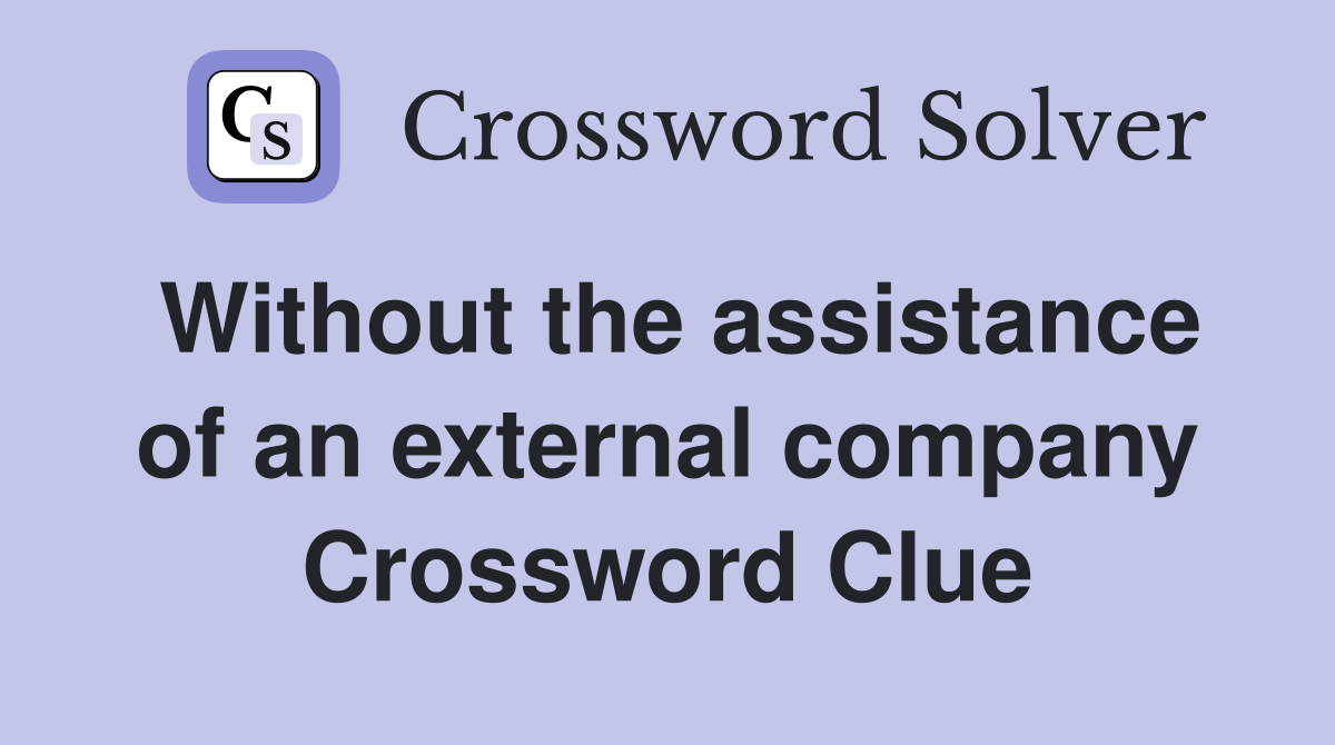 Without the assistance of an external company Crossword Clue