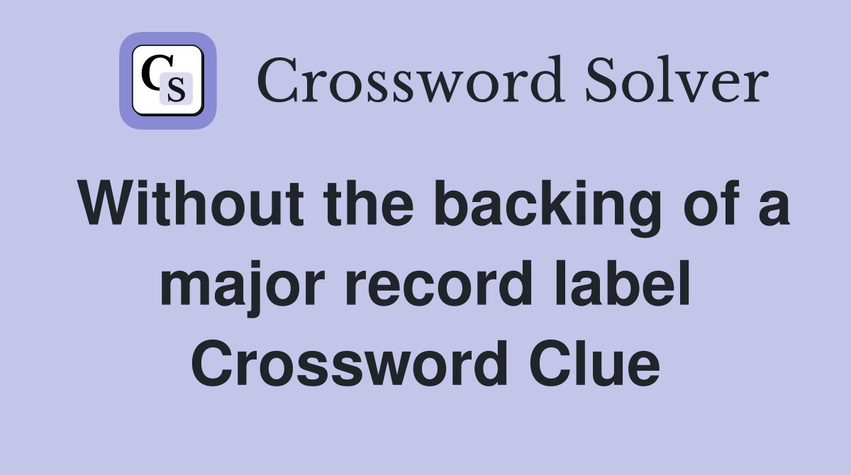 Without the backing of a major record label Crossword Clue