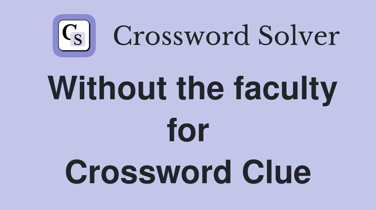 Without the faculty for Crossword Clue