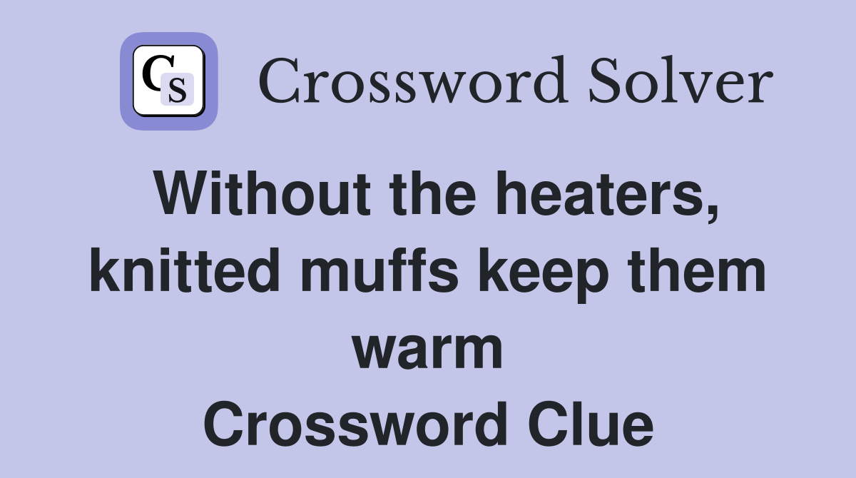 Without the heaters, knitted muffs keep them warm Crossword Clue