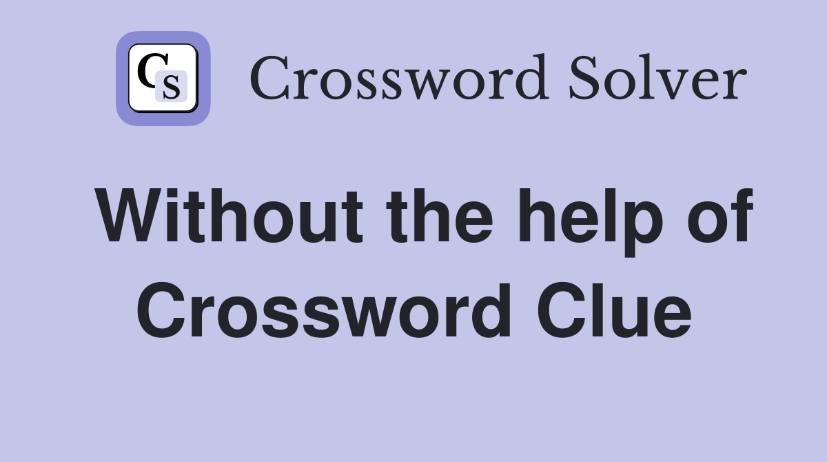 Without the help of Crossword Clue