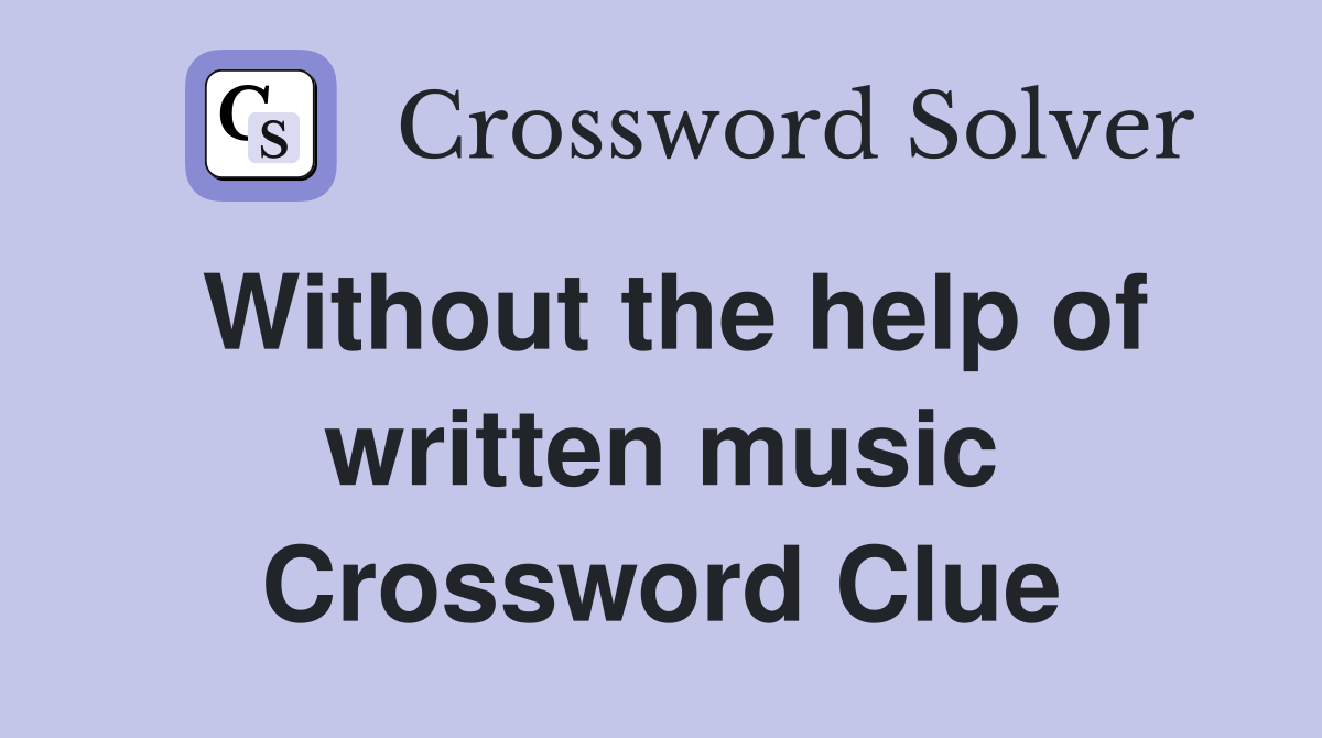 Without the help of written music Crossword Clue