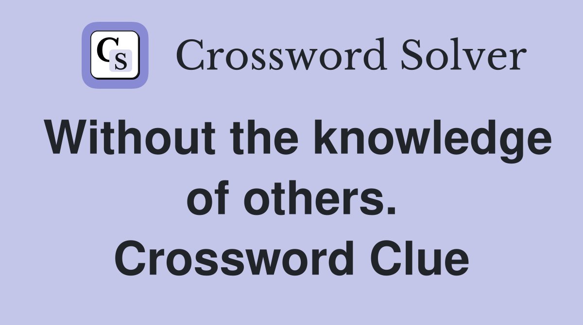 Without the knowledge of others. Crossword Clue
