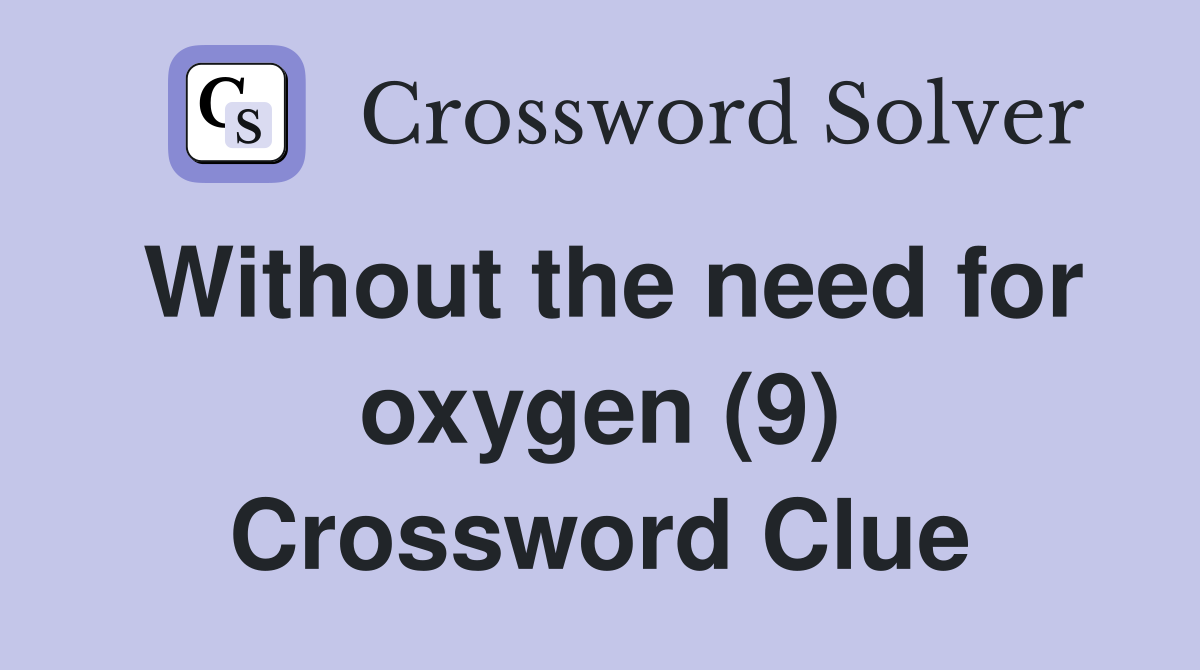 Without the need for oxygen (9) Crossword Clue