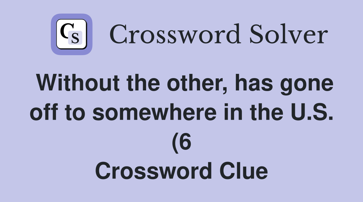 Without the other has gone off to somewhere in the U S (6 Without the other has gone off to somewhere in the U S (6