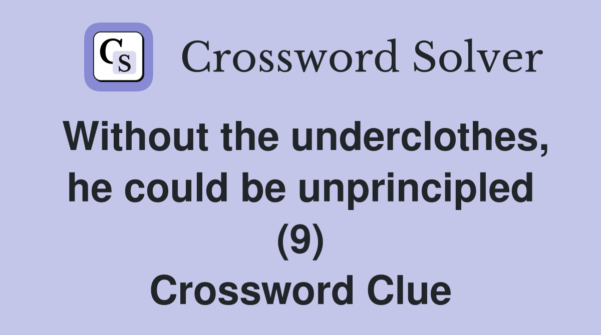 Without the underclothes, he could be unprincipled (9) Crossword Clue