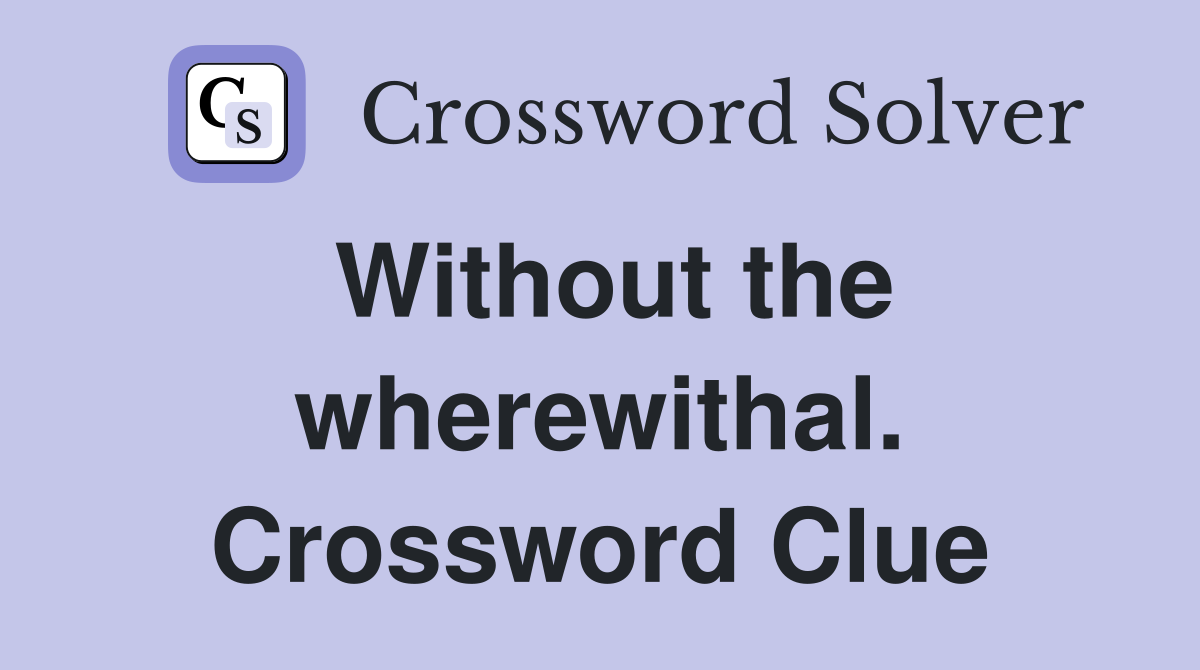 Without the wherewithal. Crossword Clue