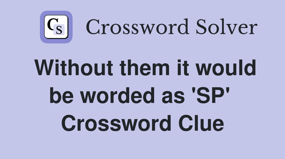 Without them it would be worded as 'SP'  Crossword Clue