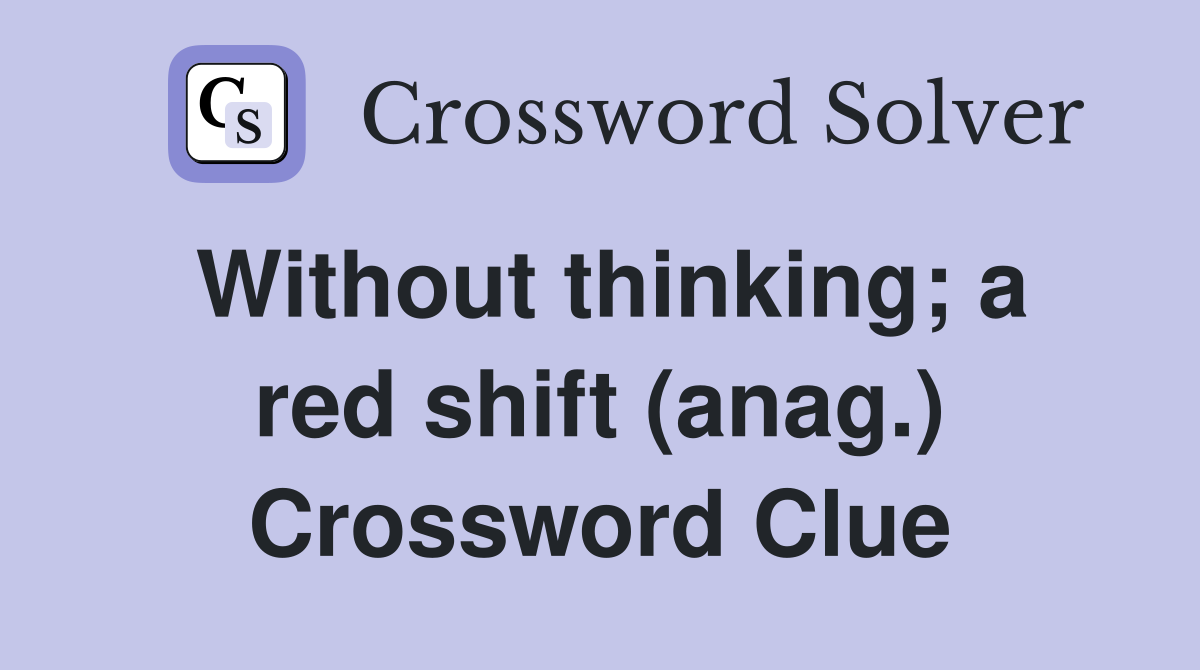 Without thinking; a red shift (anag.) Crossword Clue