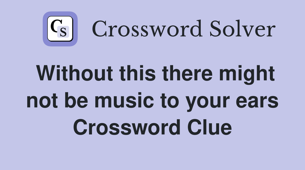 Without this there might not be music to your ears Crossword Clue