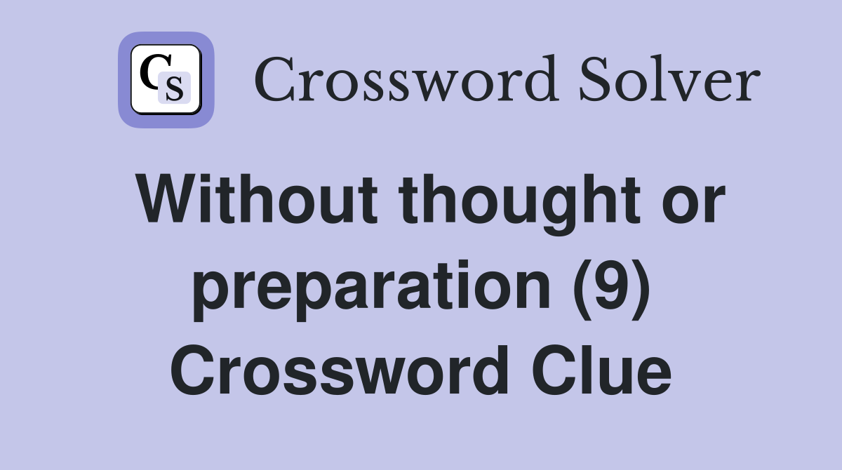 Without thought or preparation (9) Crossword Clue