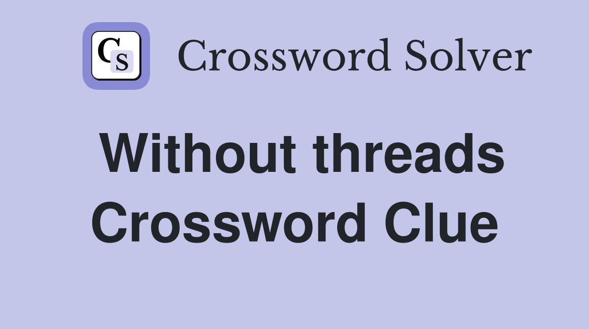 Without threads Crossword Clue