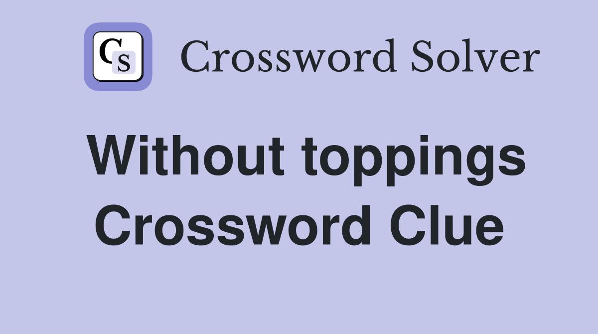 Without toppings Crossword Clue
