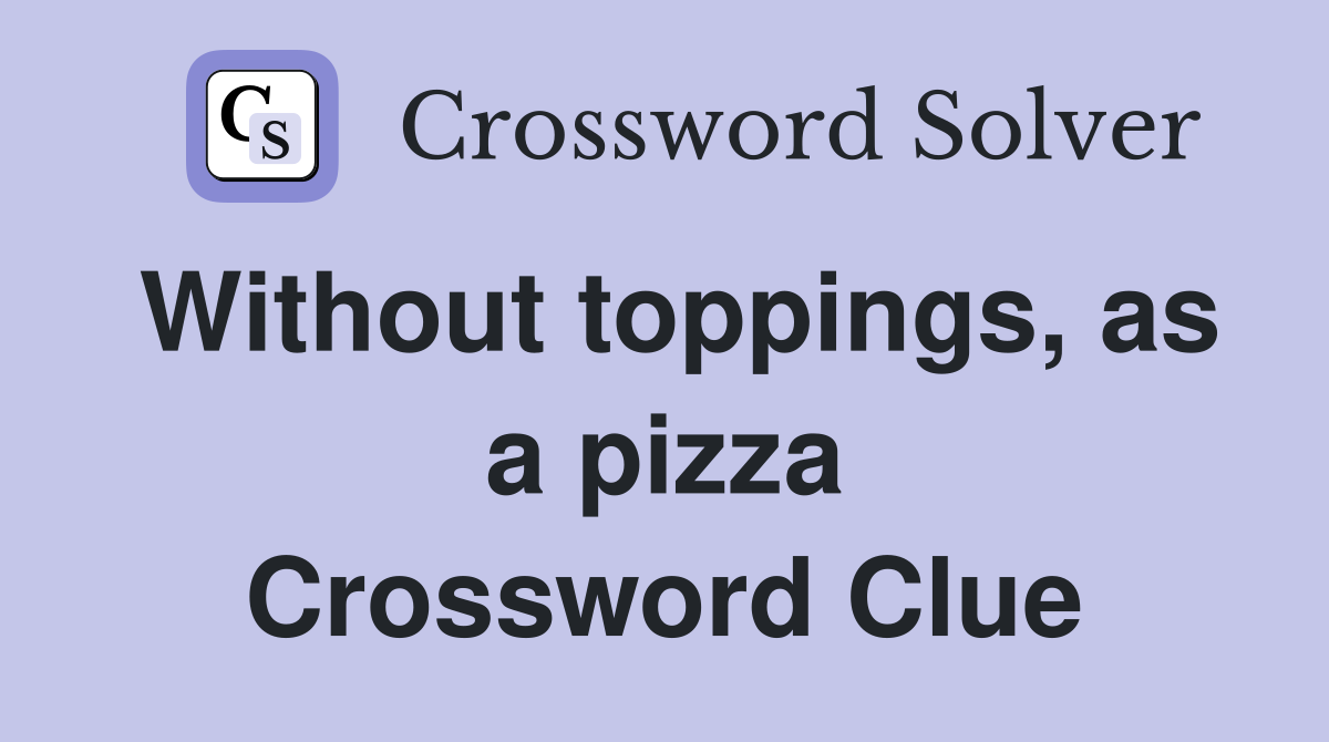 Without toppings, as a pizza Crossword Clue