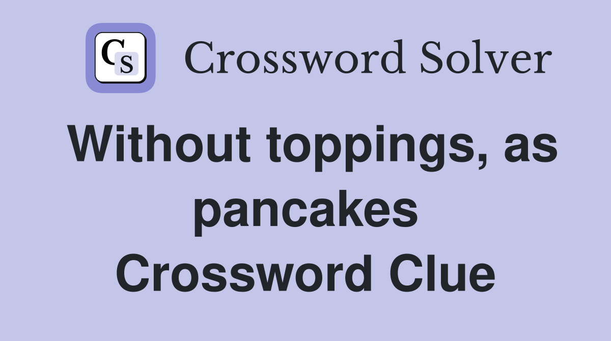 Without toppings, as pancakes Crossword Clue