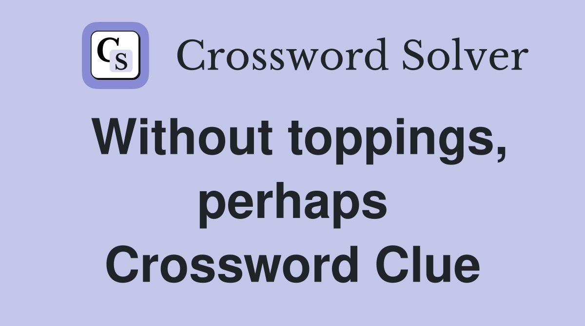 Without toppings, perhaps Crossword Clue