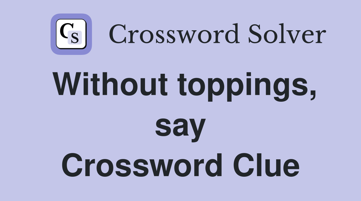 Without toppings, say Crossword Clue