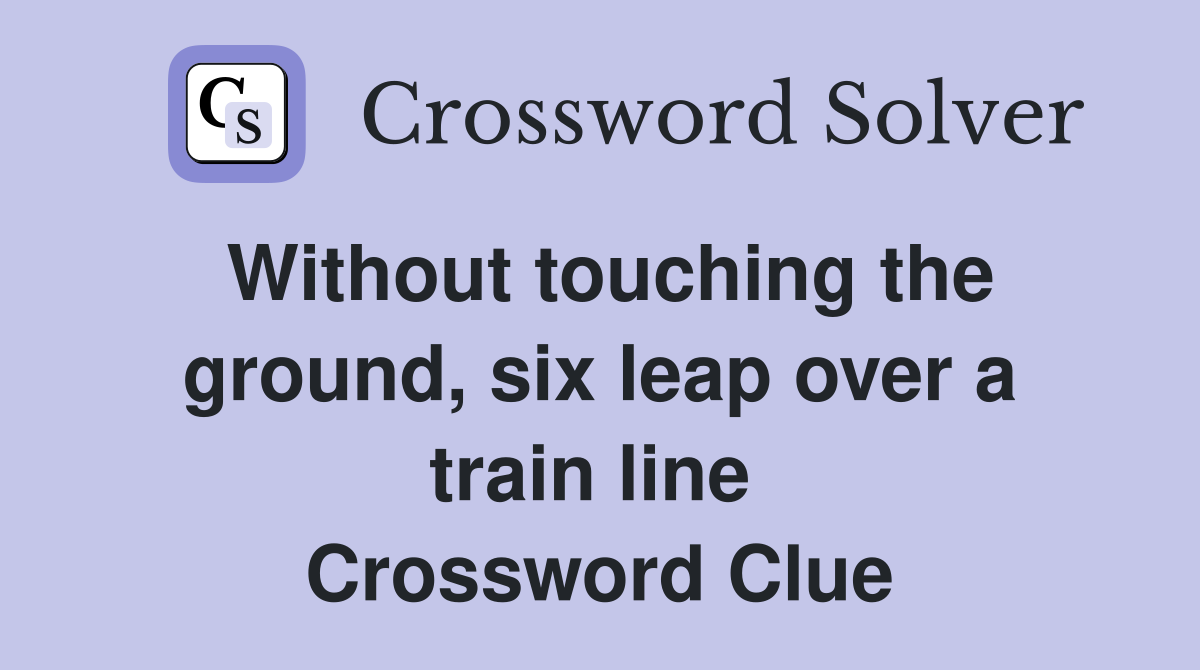 Without touching the ground, six leap over a train line  Crossword Clue