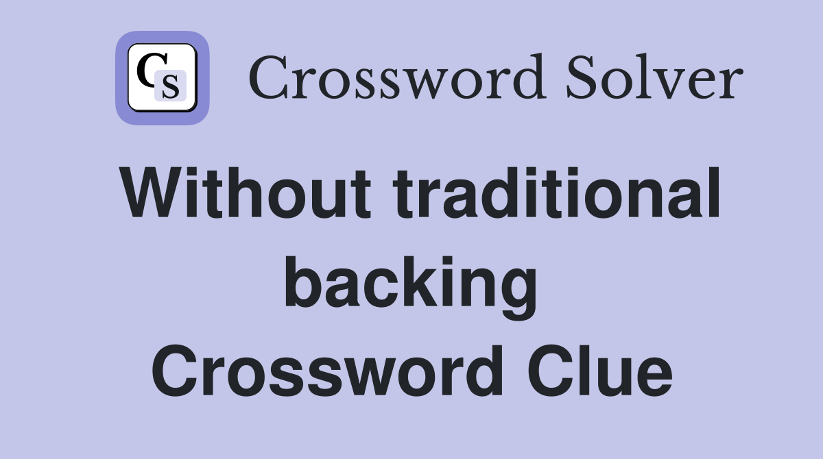Without traditional backing Crossword Clue
