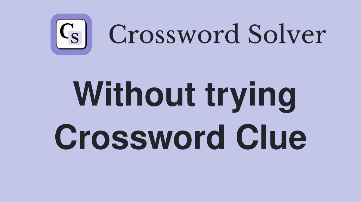 Without trying Crossword Clue