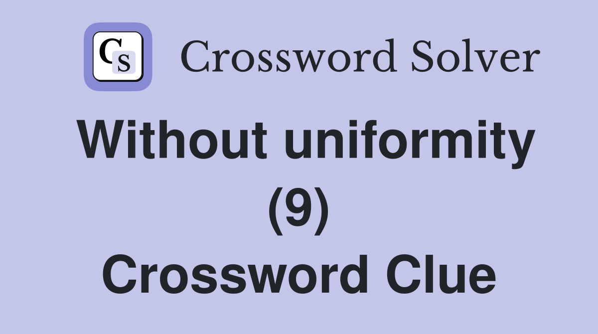 Without uniformity (9) Crossword Clue