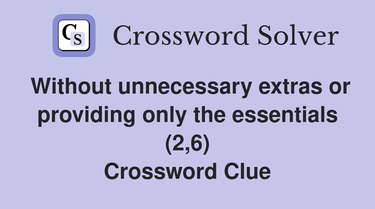 Without unnecessary extras or providing only the essentials (2,6) Crossword Clue