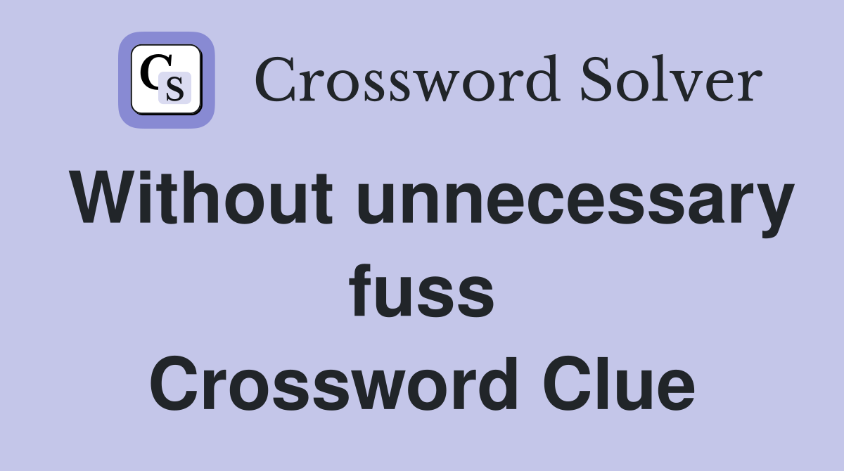 Without unnecessary fuss Crossword Clue